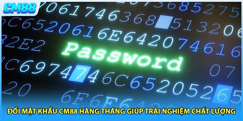 Đổi mật khẩu CM88 hàng tháng giúp trải nghiệm chất lượng